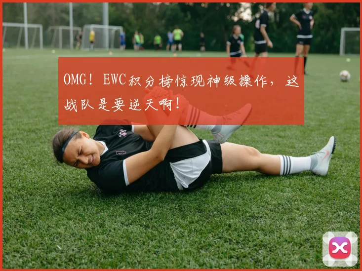 OMG!EWC积分榜惊现神级操作,这战队是要逆天啊!